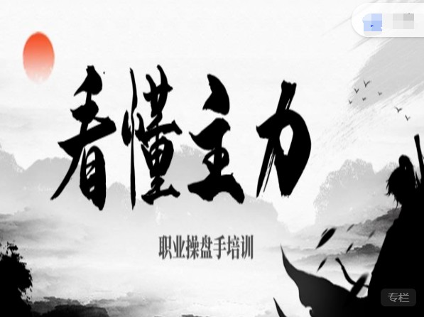 【看懂主力】原价2499元《职业操盘手培训四大干货:主力行为分析》网盘课程下载-爱雅微课