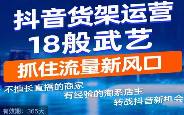 【梁志发】抖音电商新机会,抖音货架运营18般武艺,抓住流量新风口!-爱雅微课