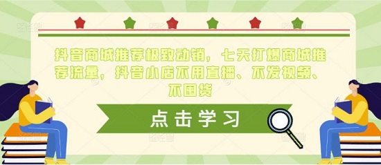 抖音商城推荐极致动销,七天打爆商城推荐流量,抖音小店不用直播!-爱雅微课