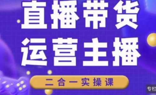 【二占说直播】直播带货主播运营课程，主播运营二合一实操课！-爱雅微课