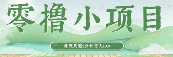 零撸小项目,简单无门槛,每天只需2分钟日入100+,长期可做【视频教程】