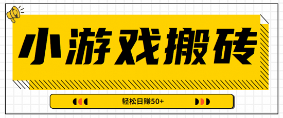 小游戏搬砖刷广告项目,边玩游戏边做副业赚钱,零成本轻松日赚50+【视频教程】-爱雅微课