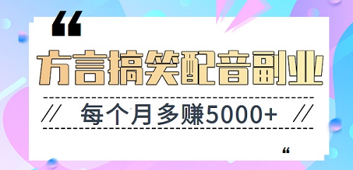 方言搞笑配音副业项目,小白都能做的简单副业,每个月多赚5000+【视频教程】-爱雅微课