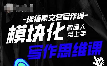【埃德蒙】普通人迅速上手的模块化思维写作课,快速提升文案创作!-爱雅微课