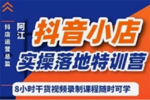 【阿江】抖音小店实操落地特训营：抖音小店无货源精细化运营，抖店商品卡流量（22节）-爱雅微课