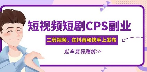 【黄岛主】短视频短剧CPS副业项目:二剪视频在抖音和快手上发布,挂车变现!-爱雅微课