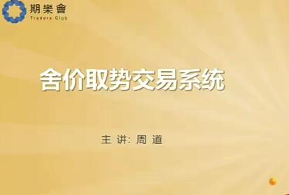 【周道】《贏乐交易学堂 周道舍价取势交易系统 26文件》网盘课程下载