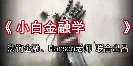 【Hanson老师】《法询金融Hanson老师联合出品:小白金融学 》 网盘课程下载-爱雅微课