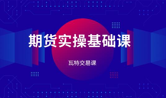 【瓦特交易课】《林洸兴 期货实操基础课》网盘课程下载