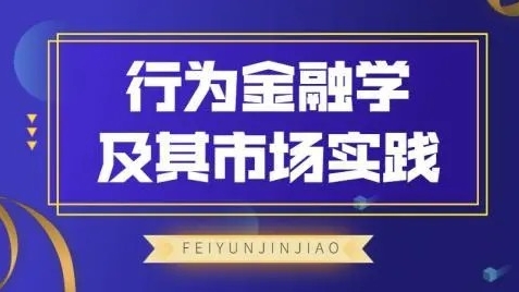 【飞云金教】《行为金融学及其市场实践》网盘课程下载