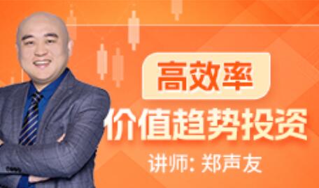 【郑声友】《高效率价值趋势投资 怎么高效率抓2倍-100倍以上趋势大牛股》网盘课程下载