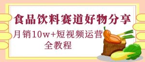 食品饮料赛道好物分享,月销10W+短视频运营全教程!-爱雅微课