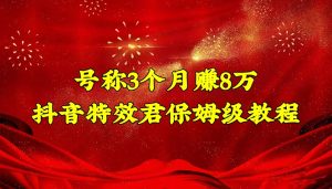 号称3个月赚8万的抖音特效君保姆级教程,新手一个月搞5000+(教程+软件)-爱雅微课