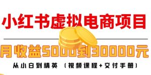 小红书虚拟电商项目:从小白到精英,月收益5000到30000(视频课程+交付手册)-爱雅微课