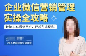 【赵睿】企业微信营销管理实操全攻略,链接11亿微信用户,轻松引流获客!-爱雅微课