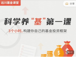 【远川】科学养“基”第一课,3个小时构建你自己的基金投资框架-爱雅微课