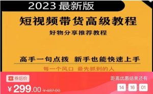 原价299元的2023短视频好物分享带货,好物带货高级教程,高手一句点拨,新手也能快速上手!-爱雅微课