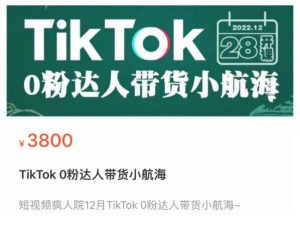 【短视频疯人院】原价3800元的TikTok 0粉达人带货小航海,TikTok带货新模式-爱雅微课