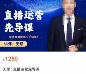 【无忌】原价1280元的无忌直播运营先导课,帮助直播电商少走弯路!-爱雅微课