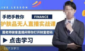 原价1280元的抖音无人、半无人直播实战课,护肤品、饮料、影视会员等抖音无人直播玩法!-爱雅微课