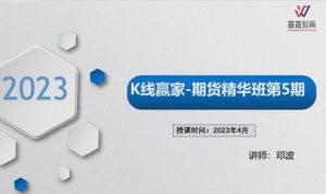 【邓波】《2023年4月邓波期货 2023年4月20日邓波期货精华班第5期》网盘课程下载-爱雅微课