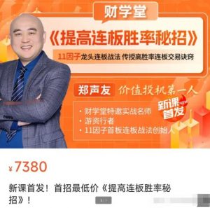 【财学堂】原价7380圆的《财学堂郑声友提高连板胜率秘招 42集》网盘课程下载-爱雅微课