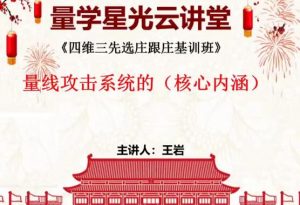 【量学云讲堂】《量学云讲堂王岩四维三先选庄跟庄基训班第48期》网盘课程下载-爱雅微课