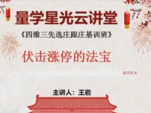 【量学云讲堂】《王岩四维三先选庄跟庄基训班 第50期》网盘课程下载-爱雅微课