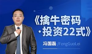 【冯国磊】《财学堂冯国磊 擒牛密码投资22式 系统课》网盘课程下载-爱雅微课