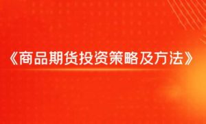 【飞云金教】《商品期货投资策略及方法》网盘课程下载-爱雅微课