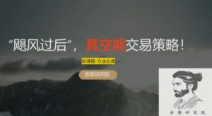 【老樊研究院】《老樊研究院 飓风过后,真空期交易策略1视频》网盘课程下载-爱雅微课