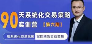 【爱思潘】《系统化交易策略实训营六期 用系统化交易策略掌控期货实战交易》网盘课程下载-爱雅微课