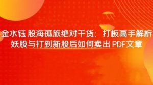 【金水钰】《股海孤旅绝对干货:打板高手解析妖股与打到新股后如何卖出 PDF文章》网盘课程下载-爱雅微课
