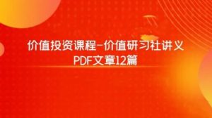 【价值研习社】《价值投资课程-价值研习社讲义 PDF文章12篇》网盘课程下载-爱雅微课