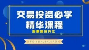 【飞云金教】《交易投资必学 精华课程 股票期货外汇》网盘课程下载-爱雅微课