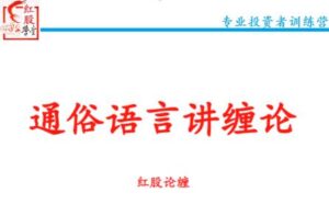 【红股论缠】《通俗语言讲缠论红股精英班精品课 48集》网盘课程下载-爱雅微课