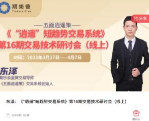 【东泽】《“逍遥”短趋势交易系统 第16期交易技术研讨会（线上）》网盘课程下载-爱雅微课