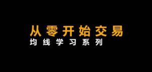 【李晓光】《从零开始交易 均线学习系列》网盘课程下载-爱雅微课